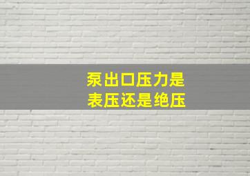 泵出口压力是 表压还是绝压